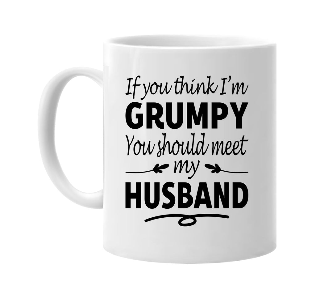 If You Think I'm Grumpy, Meet My Husband mug
