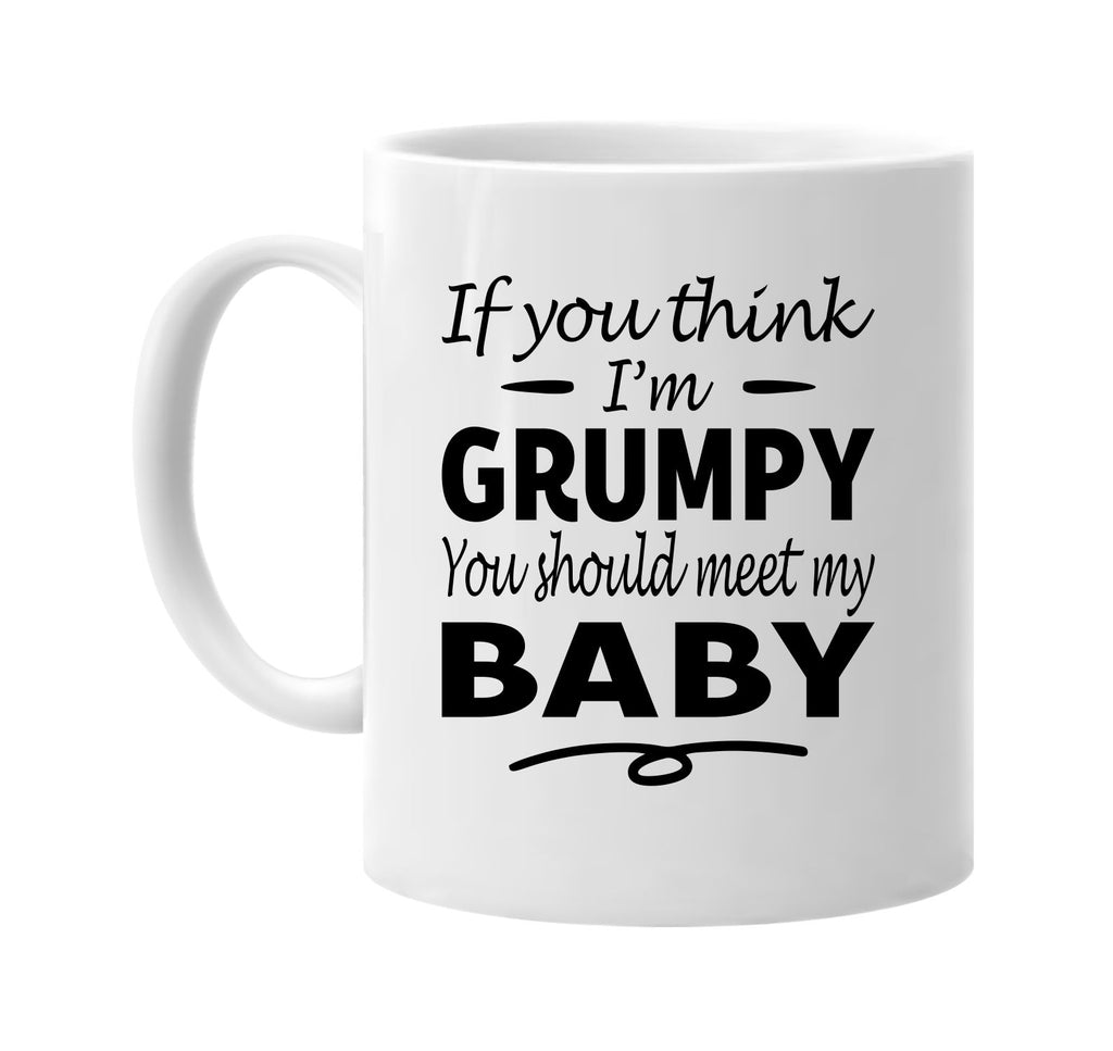 Think I'm Grumpy, You Should Meet My Baby mug