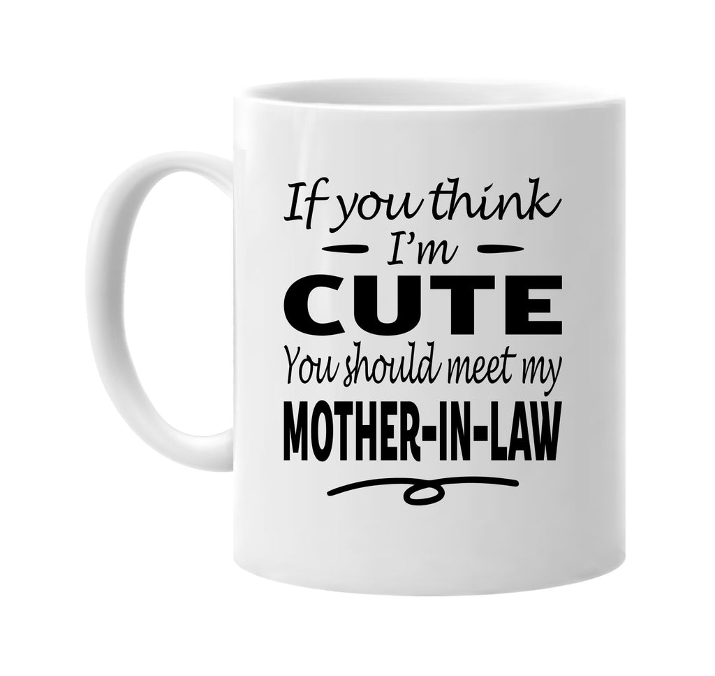 You Think I'm Cute, Meet My Mother-In-Law mug