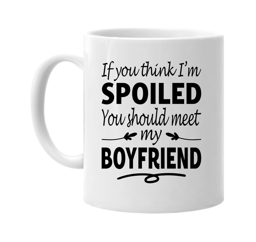 You Think I'm Spoiled, Meet My Boyfriend mug